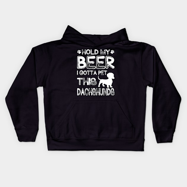 Holding My Beer I Gotta Pet This Dachshunds Kids Hoodie by danieldamssm